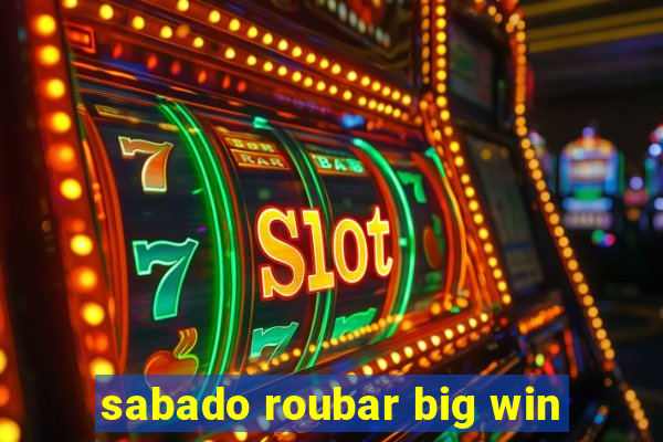 sabado roubar big win